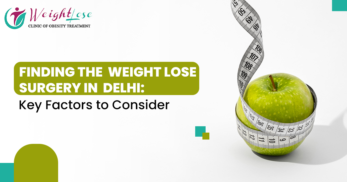 Weight Lose Surgery in Delhi: Key Factors to Consider